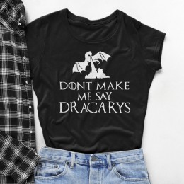 Matka smoków koszula nie każ mi powiedzieć, Dracarys T-Shirt kobiety Tv pokazuje T Shirt kobieta bluzka Harajuku Drop Ship